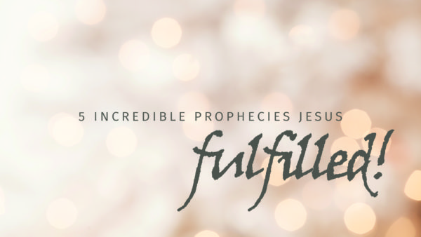 5 Incredible Prophecies Jesus Fulfilled!