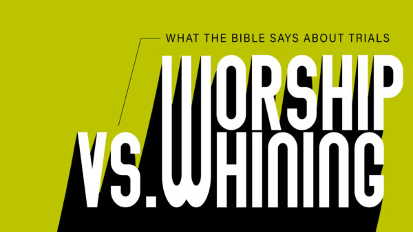 Worship vs. Whining: What The Bible Says About Trials