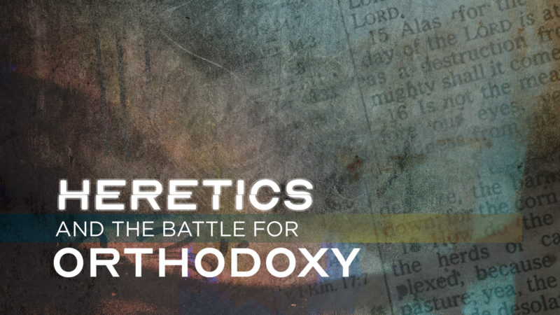 Heretics and the Battle for Orthodoxy