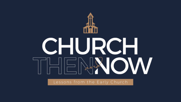 Church Then and Now: Lessons from the Early Church