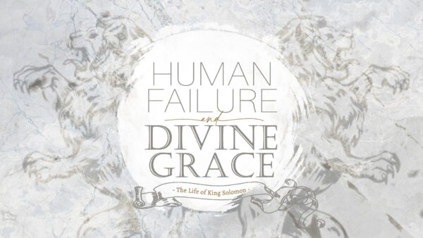 Human Failure & Divine Grace: The Life of King Solomon